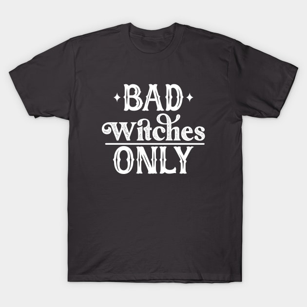 Bad Witches Only T-Shirt by Perpetual Brunch